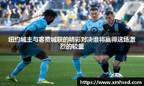 纽约城主与客费城联的精彩对决谁将赢得这场激烈的较量